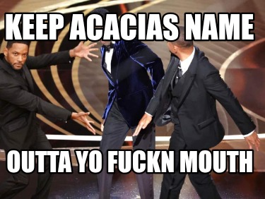 keep-acacias-name-outta-yo-fuckn-mouth