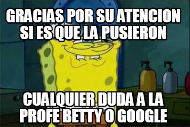 gracias-por-su-atencion-si-es-que-la-pusieron-cualquier-duda-a-la-profe-betty-o-