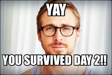 yay-you-survived-day-2