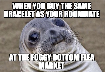 when-you-buy-the-same-bracelet-as-your-roommate-at-the-foggy-bottom-flea-market