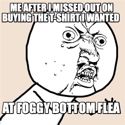 me-after-i-missed-out-on-buying-the-t-shirt-i-wanted-at-foggy-bottom-flea