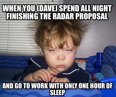 when-you-dave-spend-all-night-finishing-the-radar-proposal-and-go-to-work-with-o