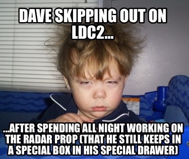 dave-skipping-out-on-ldc2...-...after-spending-all-night-working-on-the-radar-pr
