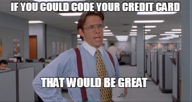 if-you-could-code-your-credit-card-that-would-be-great