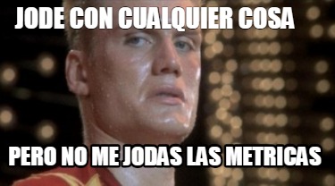 jode-con-cualquier-cosa-pero-no-me-jodas-las-metricas