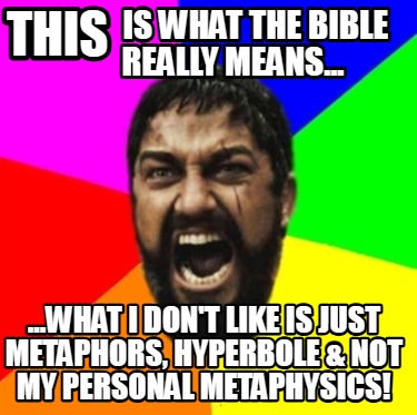 is-what-the-bible-really-means...-...what-i-dont-like-is-just-metaphors-hyperbol