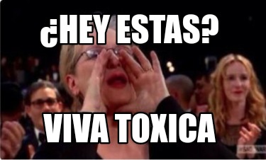 hey-estas-viva-toxica