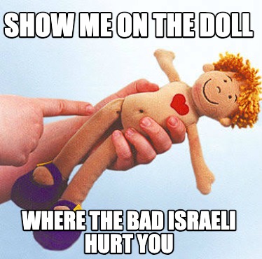 show-me-on-the-doll-where-the-bad-israeli-hurt-you