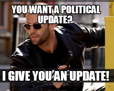 you-want-a-political-update-i-give-you-an-update