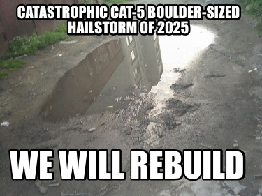 catastrophic-cat-5-boulder-sized-hailstorm-of-2025-we-will-rebuild