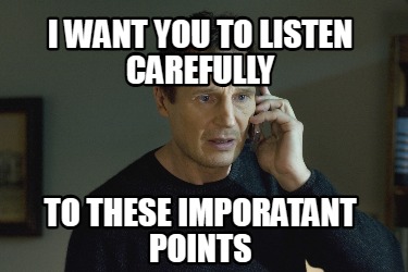 i-want-you-to-listen-carefully-to-these-imporatant-points