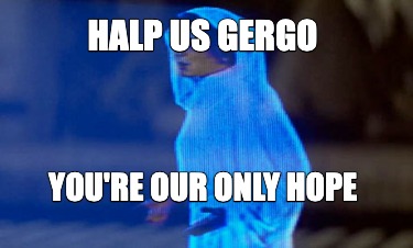 halp-us-gergo-youre-our-only-hope