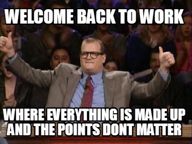welcome-back-to-work-where-everything-is-made-up-and-the-points-dont-matter