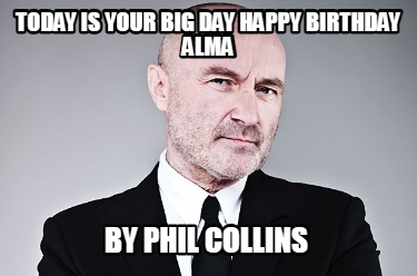 today-is-your-big-day-happy-birthday-alma-by-phil-collins