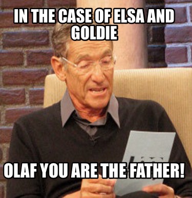 in-the-case-of-elsa-and-goldie-olaf-you-are-the-father
