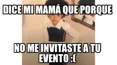 dice-mi-mam-que-porque-no-me-invitaste-a-tu-evento-