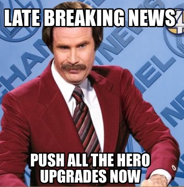 late-breaking-news-push-all-the-hero-upgrades-now