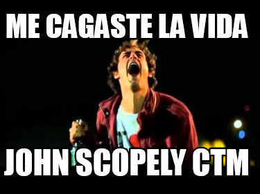 me-cagaste-la-vida-john-scopely-ctm