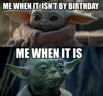 me-when-it-isnt-by-birthday-me-when-it-is