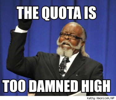 the-quota-is-too-damned-high