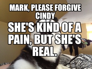 mark-please-forgive-cindy-shes-kind-of-a-pain-but-shes-real