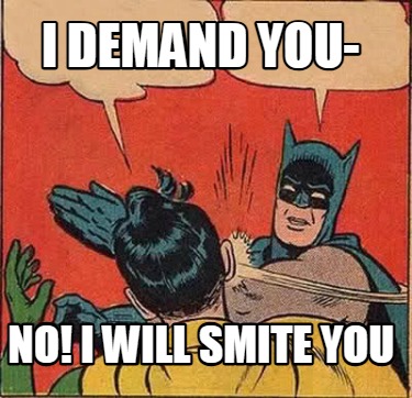 i-demand-you-no-i-will-smite-you