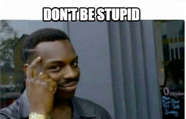 dont-be-stupid3