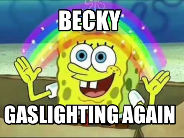 becky-gaslighting-again