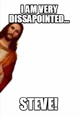 i-am-very-dissapointed...-steve