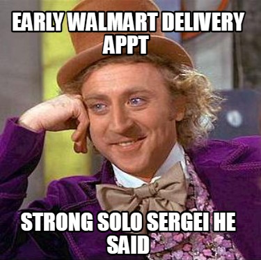 early-walmart-delivery-appt-strong-solo-sergei-he-said