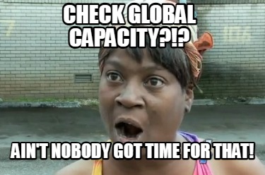 check-global-capacity-aint-nobody-got-time-for-that