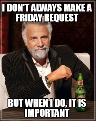i-dont-always-make-a-friday-request-but-when-i-do-it-is-important