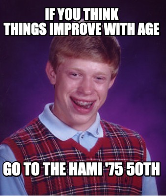 if-you-think-things-improve-with-age-go-to-the-hami-75-50th