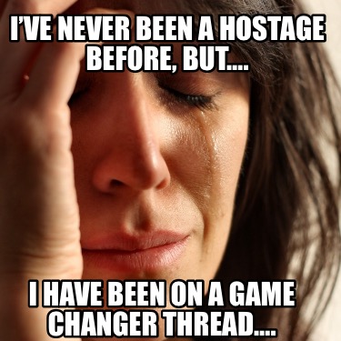 ive-never-been-a-hostage-before-but.-i-have-been-on-a-game-changer-thread