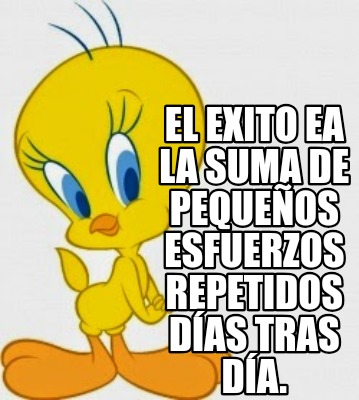 el-exito-ea-la-suma-de-pequeos-esfuerzos-repetidos-das-tras-da