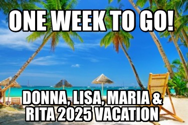 one-week-to-go-donna-lisa-maria-rita-2025-vacation