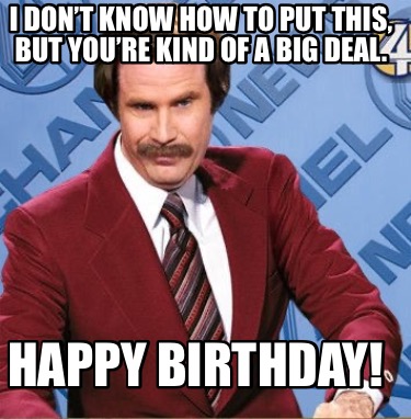 i-dont-know-how-to-put-this-but-youre-kind-of-a-big-deal.-happy-birthday8