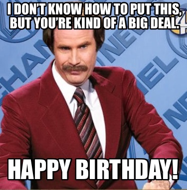 i-dont-know-how-to-put-this-but-youre-kind-of-a-big-deal.-happy-birthday6