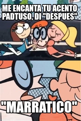 me-encanta-tu-acento-padtuso-di-despues-marratico