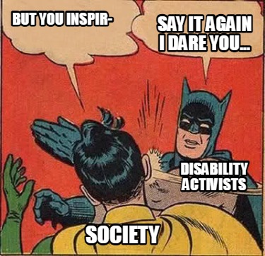 but-you-inspir-say-it-again-i-dare-you...-society-disability-activists