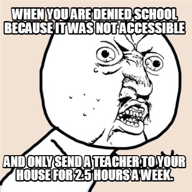 when-you-are-denied-school-because-it-was-not-accessible-and-only-send-a-teacher1