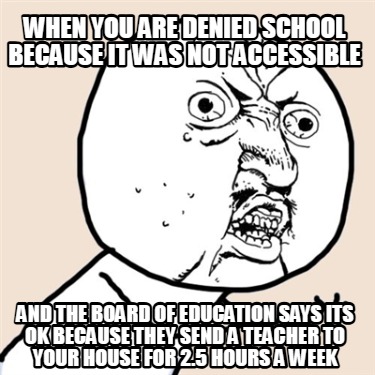 when-you-are-denied-school-because-it-was-not-accessible-and-the-board-of-educat