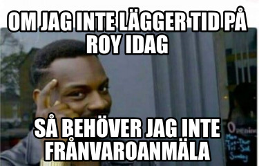 om-jag-inte-lgger-tid-p-roy-idag-s-behver-jag-inte-frnvaroanmla