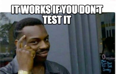it-works-if-you-dont-test-it