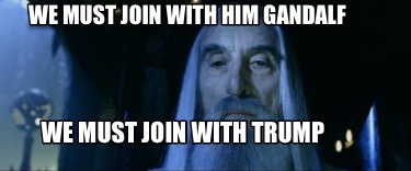 we-must-join-with-him-gandalf-we-must-join-with-trump0