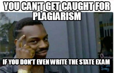 you-cant-get-caught-for-plagiarism-if-you-dont-even-write-the-state-exam