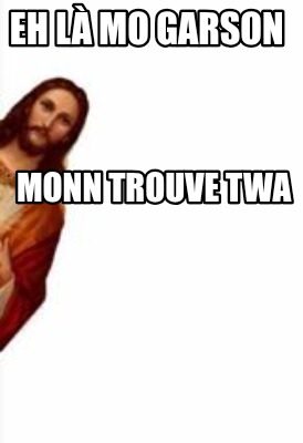 eh-l-mo-garson-monn-trouve-twa