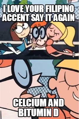 i-love-your-filipino-accent-say-it-again-celcium-and-bitumin-d