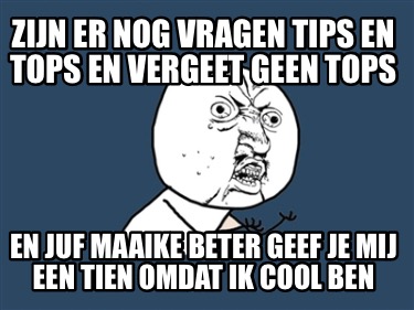 zijn-er-nog-vragen-tips-en-tops-en-vergeet-geen-tops-en-juf-maaike-beter-geef-je