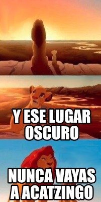 y-ese-lugar-oscuro-nunca-vayas-a-acatzingo